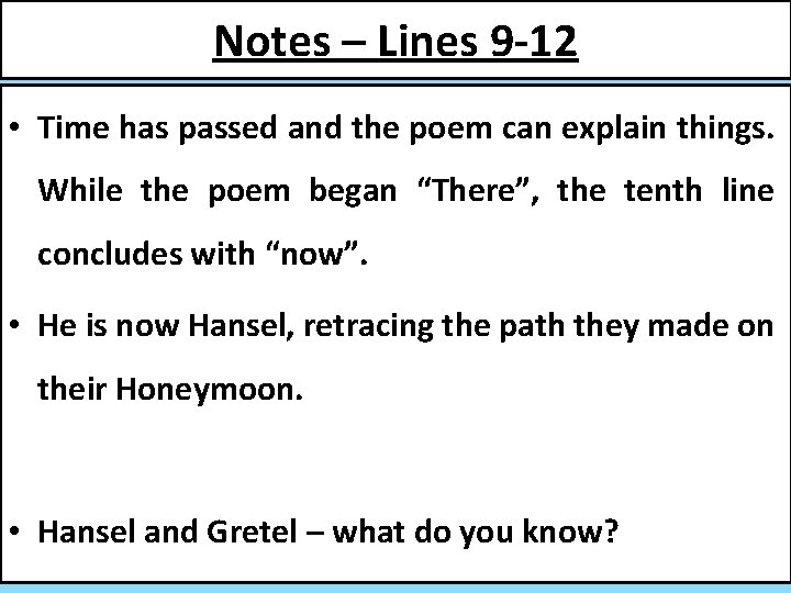 Notes – Lines 9 -12 • Time has passed and the poem can explain
