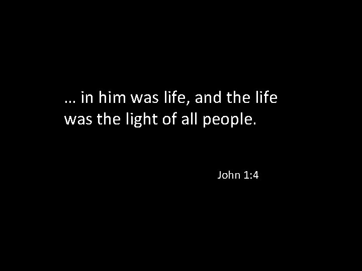 … in him was life, and the life was the light of all people.