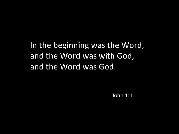 In the beginning was the Word, and the Word was with God, and the