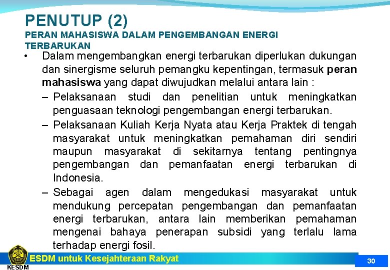 PENUTUP (2) PERAN MAHASISWA DALAM PENGEMBANGAN ENERGI TERBARUKAN • Dalam mengembangkan energi terbarukan diperlukan