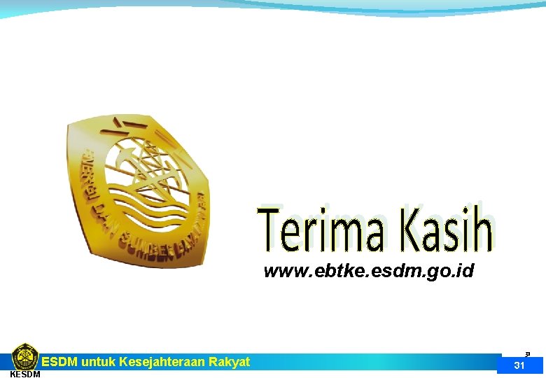 www. ebtke. esdm. go. id ESDM untuk Kesejahteraan Rakyat KESDM 31 31 