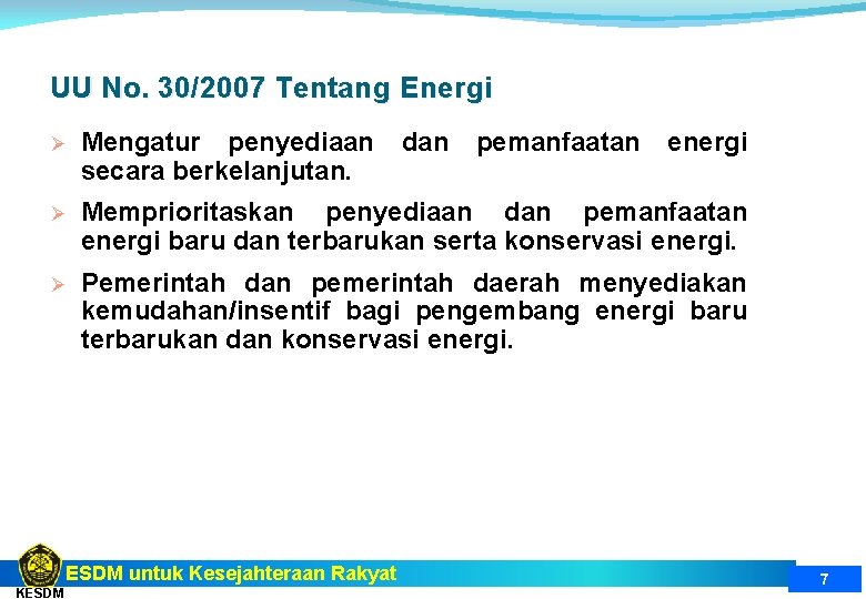 UU No. 30/2007 Tentang Energi Ø Mengatur penyediaan secara berkelanjutan. Ø Memprioritaskan penyediaan dan