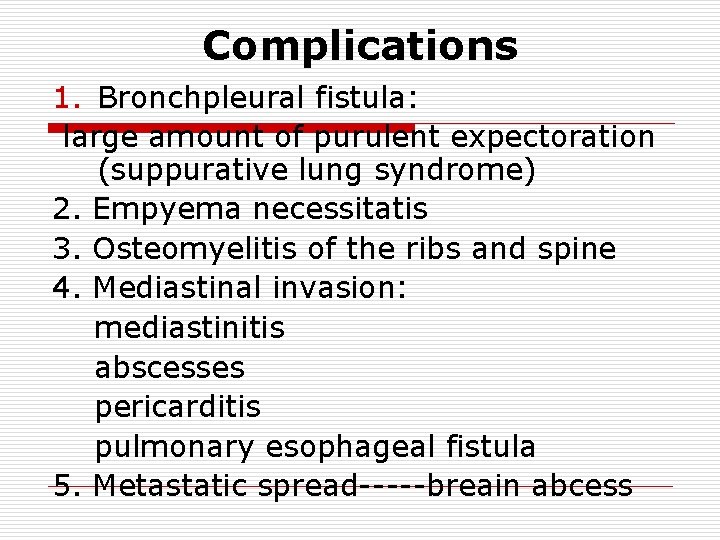 Complications 1. Bronchpleural fistula: large amount of purulent expectoration (suppurative lung syndrome) 2. Empyema