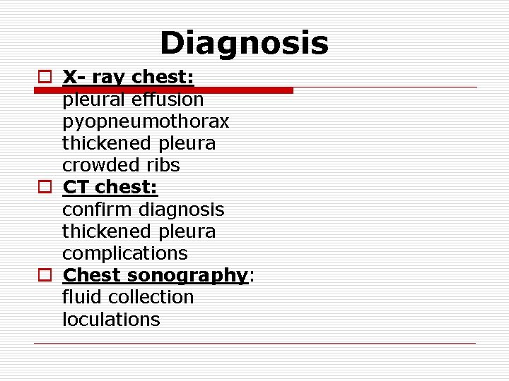 Diagnosis o X- ray chest: pleural effusion pyopneumothorax thickened pleura crowded ribs o CT