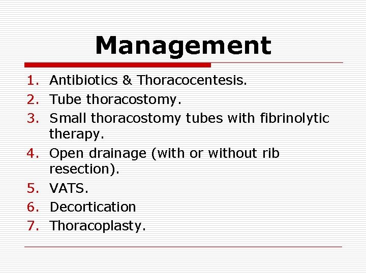Management 1. Antibiotics & Thoracocentesis. 2. Tube thoracostomy. 3. Small thoracostomy tubes with fibrinolytic