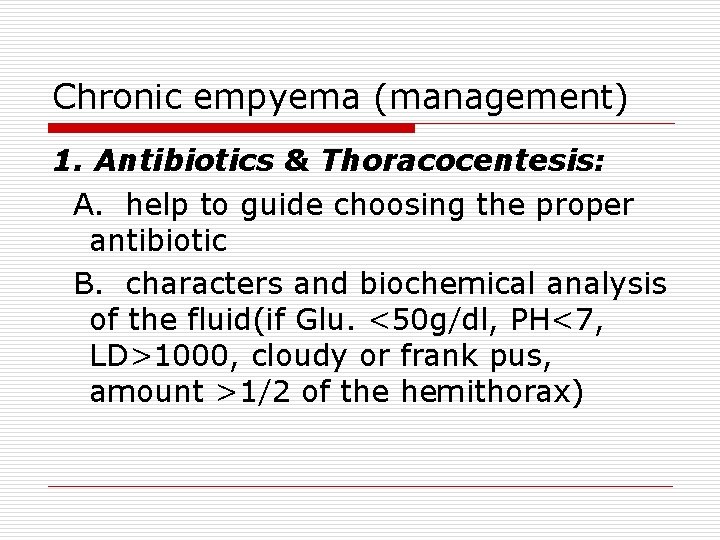 Chronic empyema (management) 1. Antibiotics & Thoracocentesis: A. help to guide choosing the proper