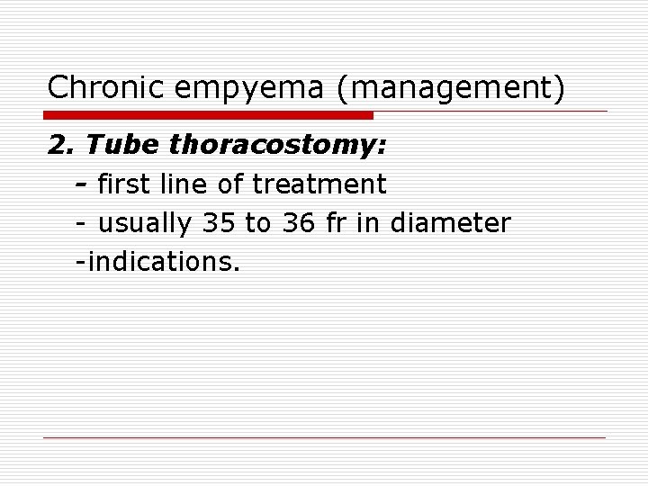 Chronic empyema (management) 2. Tube thoracostomy: - first line of treatment - usually 35