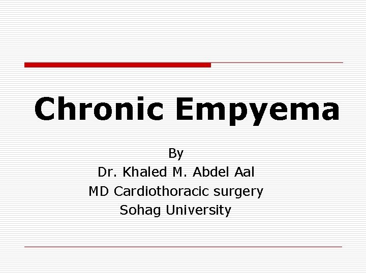 Chronic Empyema By Dr. Khaled M. Abdel Aal MD Cardiothoracic surgery Sohag University 