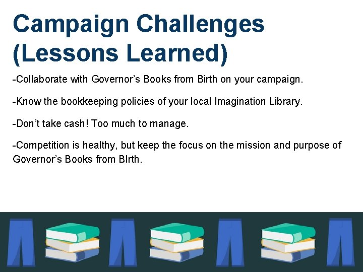Campaign Challenges (Lessons Learned) -Collaborate with Governor’s Books from Birth on your campaign. -Know