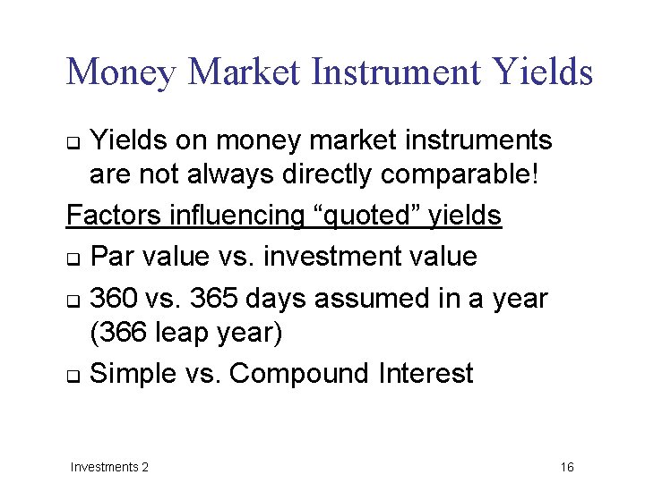 Money Market Instrument Yields on money market instruments are not always directly comparable! Factors