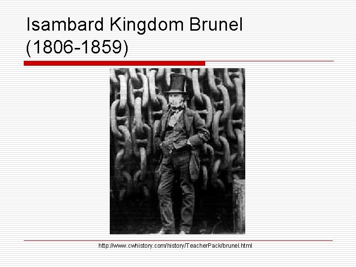 Isambard Kingdom Brunel (1806 -1859) http: //www. cwhistory. com/history/Teacher. Pack/brunel. html 