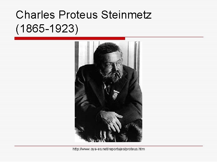 Charles Proteus Steinmetz (1865 -1923) http: //www. oya-es. net/reportajes/proteus. htm 