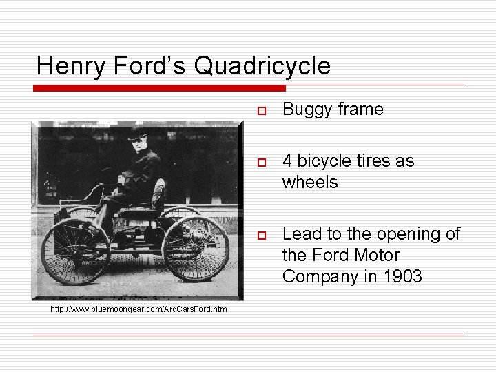 Henry Ford’s Quadricycle http: //www. bluemoongear. com/Arc. Cars. Ford. htm o Buggy frame o