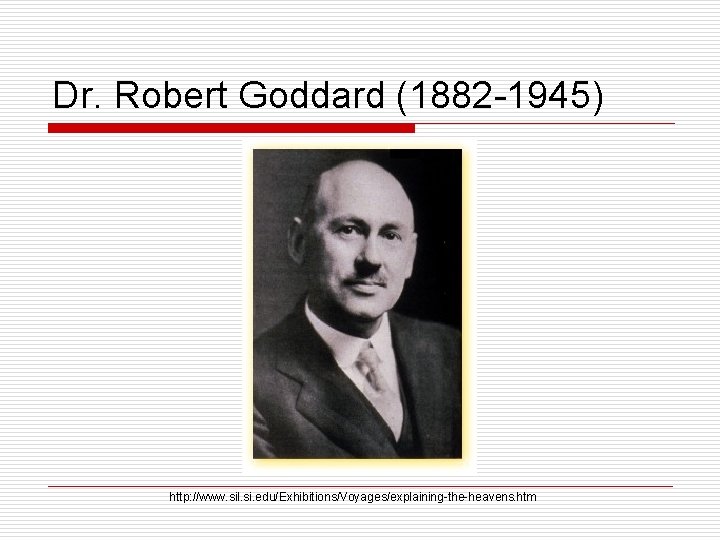 Dr. Robert Goddard (1882 -1945) http: //www. sil. si. edu/Exhibitions/Voyages/explaining-the-heavens. htm 