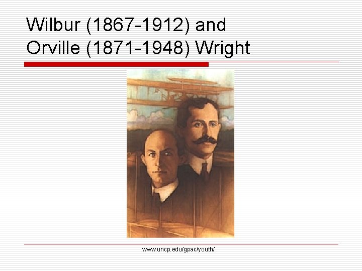 Wilbur (1867 -1912) and Orville (1871 -1948) Wright www. uncp. edu/gpac/youth/ 