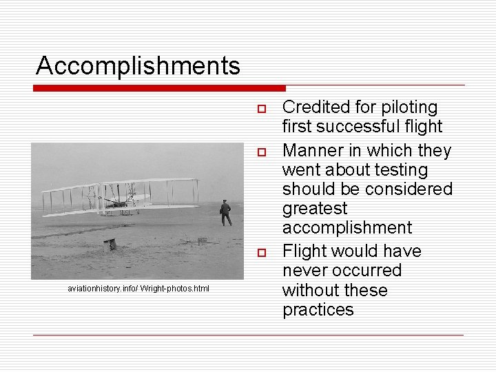 Accomplishments o o o aviationhistory. info/ Wright-photos. html Credited for piloting first successful flight