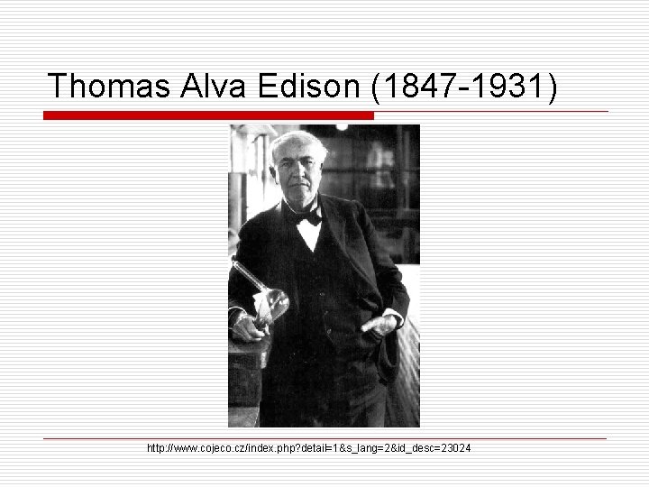 Thomas Alva Edison (1847 -1931) http: //www. cojeco. cz/index. php? detail=1&s_lang=2&id_desc=23024 