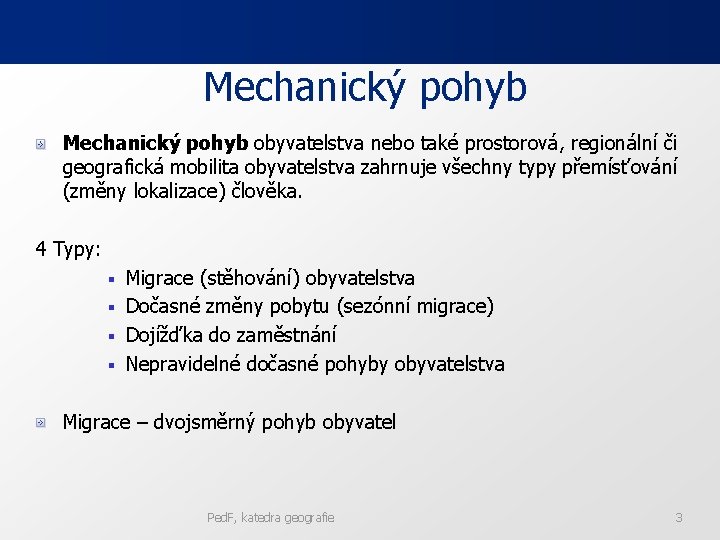 Mechanický pohyb obyvatelstva nebo také prostorová, regionální či geografická mobilita obyvatelstva zahrnuje všechny typy