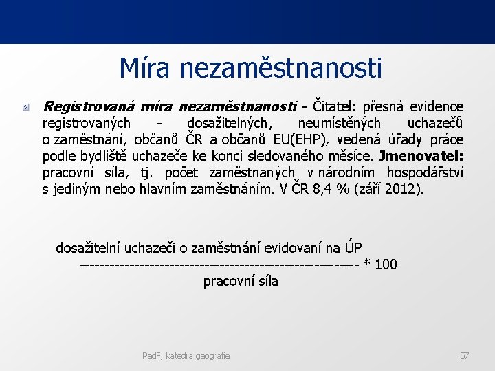 Míra nezaměstnanosti Registrovaná míra nezaměstnanosti - Čitatel: přesná evidence registrovaných - dosažitelných, neumístěných uchazečů