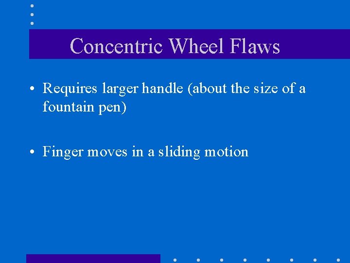 Concentric Wheel Flaws • Requires larger handle (about the size of a fountain pen)