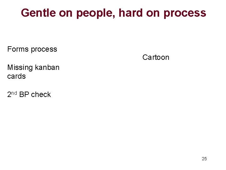 Gentle on people, hard on process Forms process Cartoon Missing kanban cards 2 nd