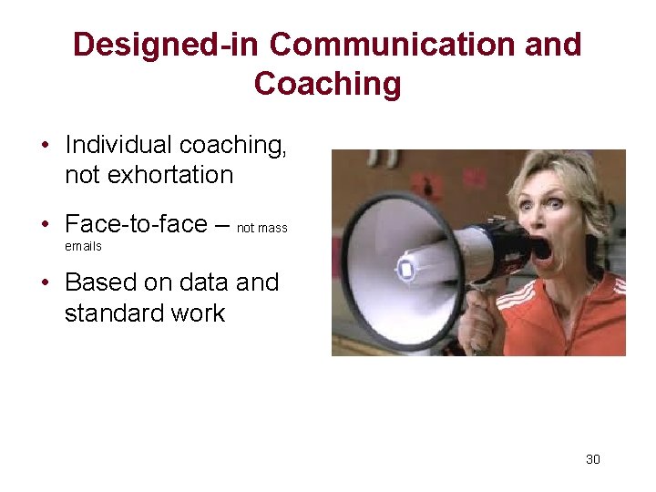 Designed-in Communication and Coaching • Individual coaching, not exhortation • Face-to-face – not mass