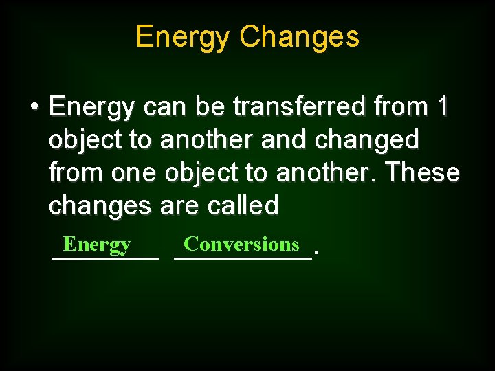 Energy Changes • Energy can be transferred from 1 object to another and changed