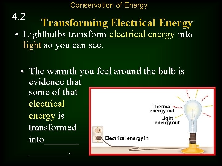 Conservation of Energy 4. 2 Transforming Electrical Energy • Lightbulbs transform electrical energy into