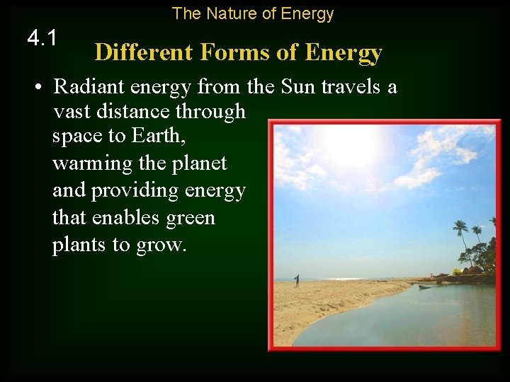 The Nature of Energy 4. 1 Different Forms of Energy • Radiant energy from