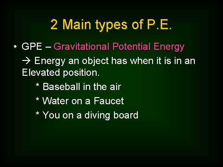 2 Main types of P. E. • GPE – Gravitational Potential Energy an object