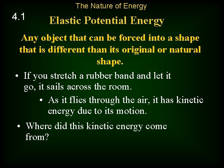 The Nature of Energy 4. 1 Elastic Potential Energy Any object that can be