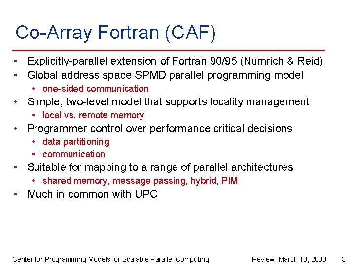 Co-Array Fortran (CAF) • Explicitly-parallel extension of Fortran 90/95 (Numrich & Reid) • Global