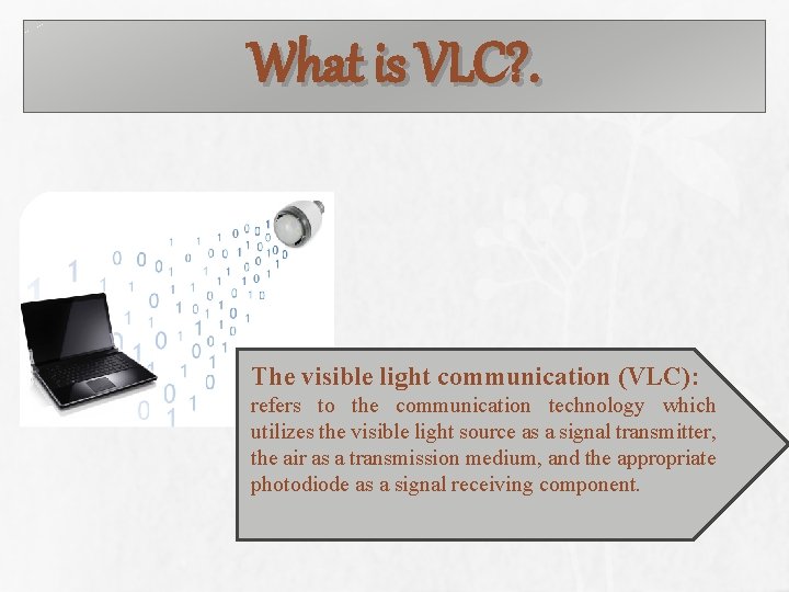 What is VLC? . The visible light communication (VLC): refers to the communication technology
