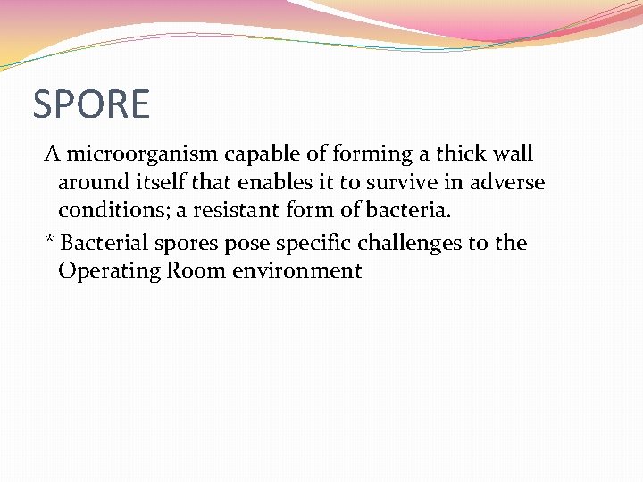 SPORE A microorganism capable of forming a thick wall around itself that enables it