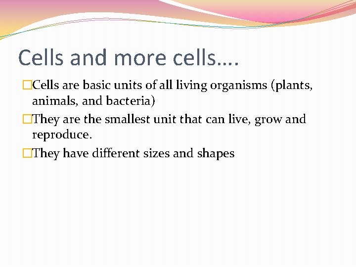 Cells and more cells…. �Cells are basic units of all living organisms (plants, animals,