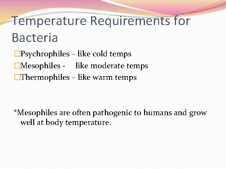 Temperature Requirements for Bacteria �Psychrophiles – like cold temps �Mesophiles - like moderate temps