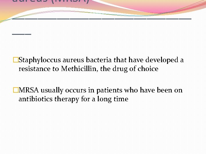 aureus (MRSA) ______________ ___ �Staphyloccus aureus bacteria that have developed a resistance to Methicillin,