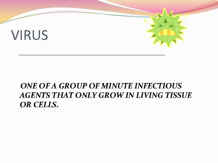 VIRUS ___________________ ONE OF A GROUP OF MINUTE INFECTIOUS AGENTS THAT ONLY GROW IN