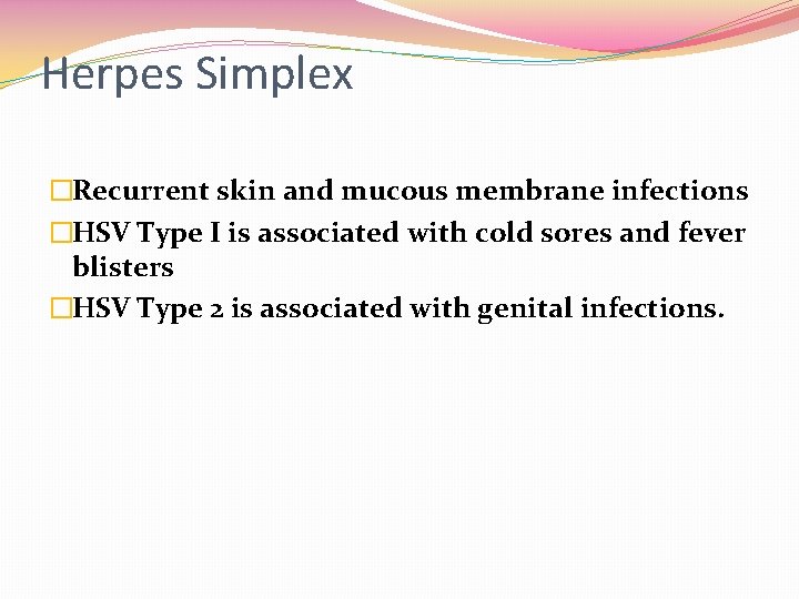 Herpes Simplex �Recurrent skin and mucous membrane infections �HSV Type I is associated with