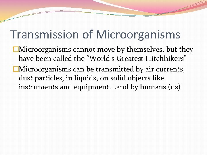 Transmission of Microorganisms �Microorganisms cannot move by themselves, but they have been called the