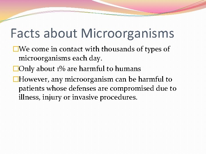 Facts about Microorganisms �We come in contact with thousands of types of microorganisms each