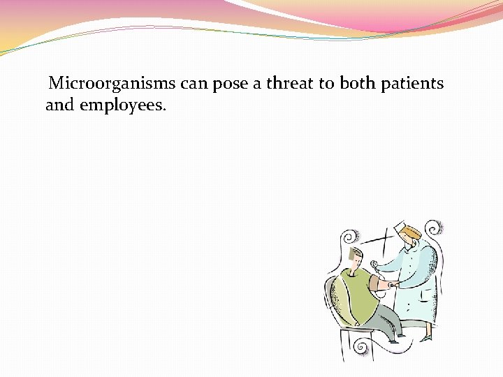 Microorganisms can pose a threat to both patients and employees. 