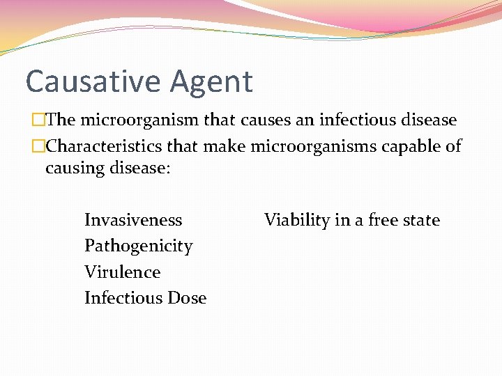 Causative Agent �The microorganism that causes an infectious disease �Characteristics that make microorganisms capable