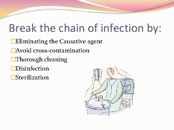 Break the chain of infection by: �Eliminating the Causative agent �Avoid cross-contamination �Thorough cleaning