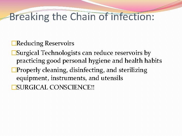 Breaking the Chain of infection: �Reducing Reservoirs �Surgical Technologists can reduce reservoirs by practicing