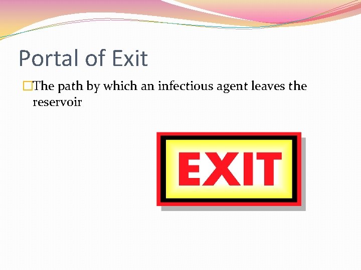 Portal of Exit �The path by which an infectious agent leaves the reservoir 