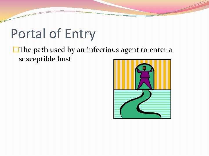 Portal of Entry �The path used by an infectious agent to enter a susceptible