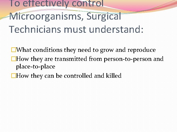 To effectively control Microorganisms, Surgical Technicians must understand: �What conditions they need to grow