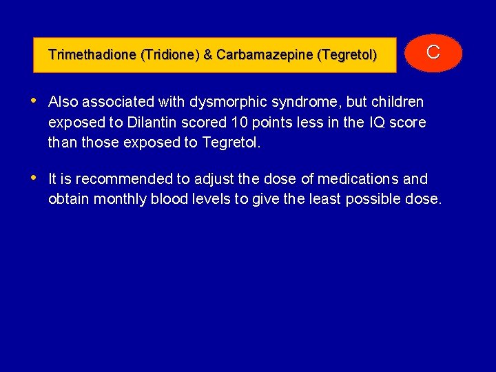 Trimethadione (Tridione) & Carbamazepine (Tegretol) C • Also associated with dysmorphic syndrome, but children