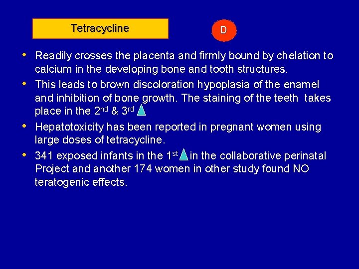 Tetracycline D • Readily crosses the placenta and firmly bound by chelation to •
